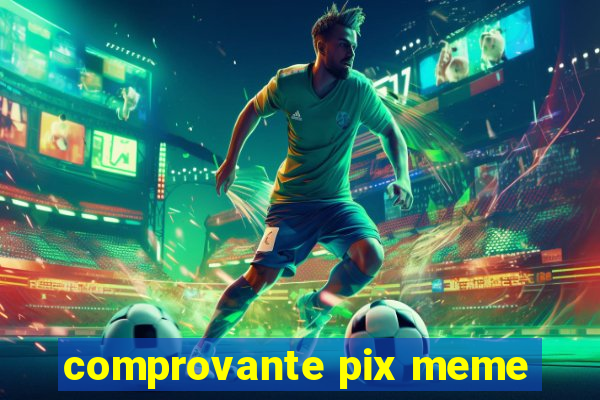 comprovante pix meme